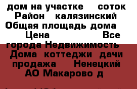 дом на участке 30 соток › Район ­ калязинский › Общая площадь дома ­ 73 › Цена ­ 1 600 000 - Все города Недвижимость » Дома, коттеджи, дачи продажа   . Ненецкий АО,Макарово д.